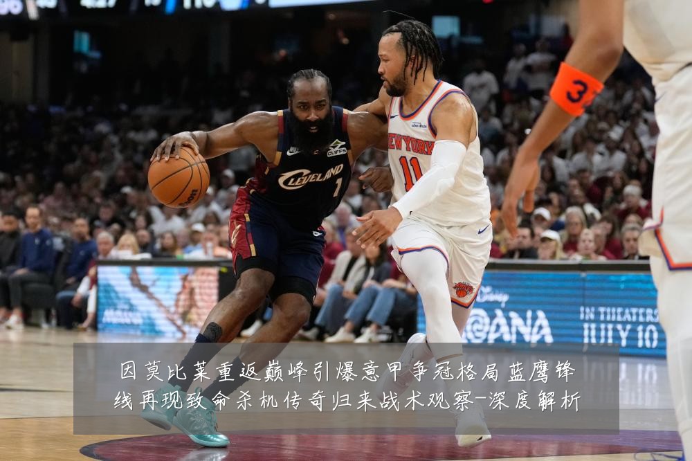 因莫比莱重返巅峰引爆意甲争冠格局蓝鹰锋线再现致命杀机传奇归来战术观察-深度解析