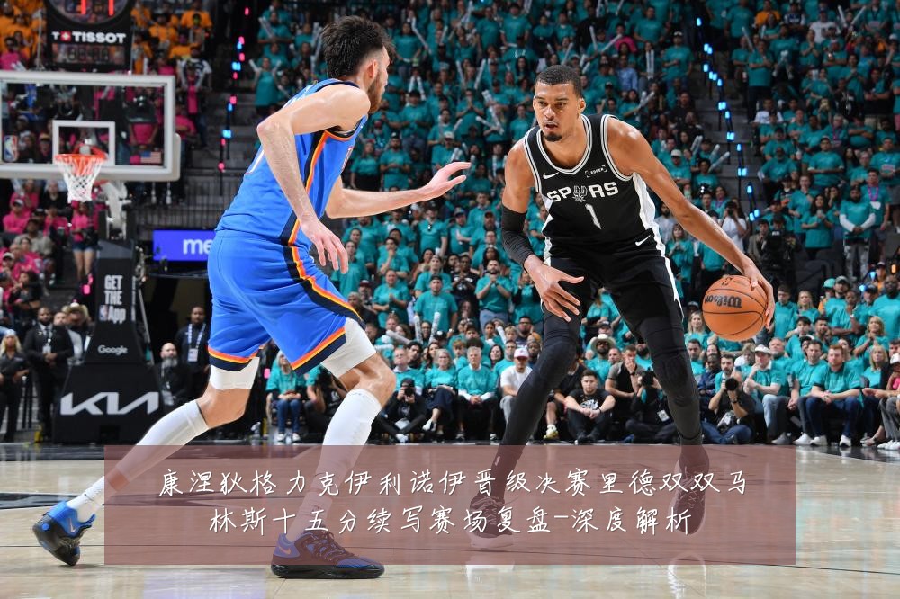 康涅狄格力克伊利诺伊晋级决赛里德双双马林斯十五分续写赛场复盘-深度解析